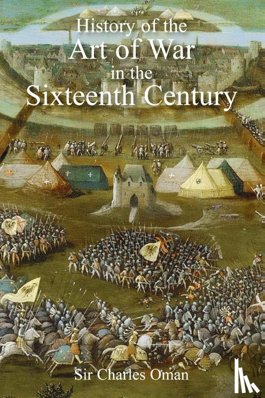 Oman, Sir Charles William - Sir Charles Oman's The History of the Art of War in the Sixteenth Century