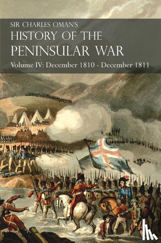 Oman, Sir Charles - Sir Charles Oman's History of the Peninsular War Volume IV