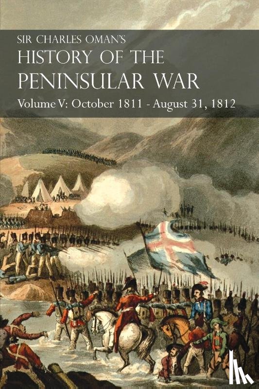 Oman, Sir Charles - Sir Charles Oman's History of the Peninsular War Volume V