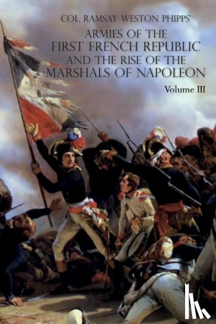 Phipps, Ramsay Weston - Armies of the First French Republic and the Rise of the Marshals of Napoleon I