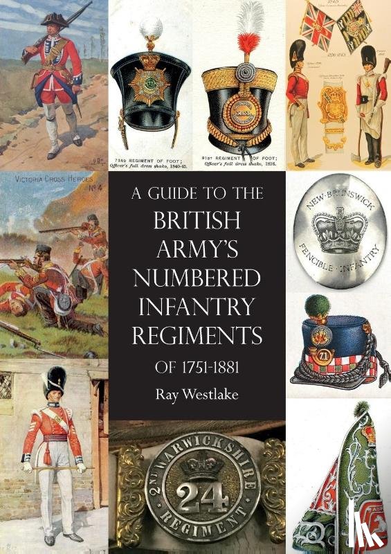 Westlake, Ray - A Guide to the British Army's Numbered Infantry Regiments of 1751-1881