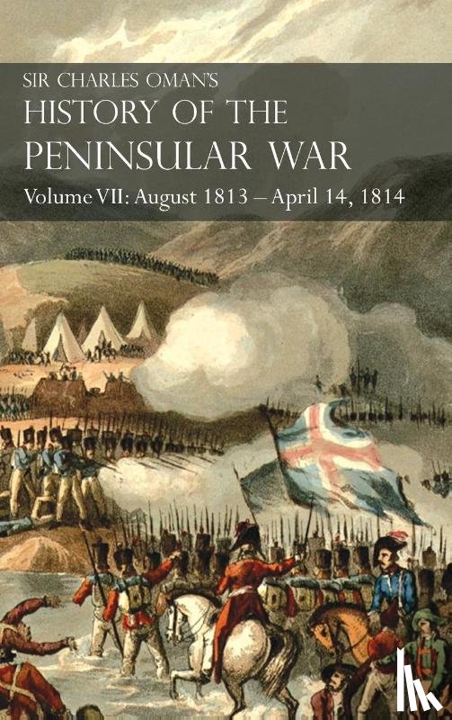 Oman, Sir Charles - Sir Charles Oman's History of the Peninsular War Volume VII
