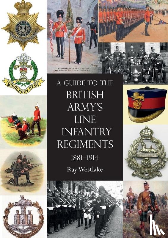 Westlake, Ray - A Guide to the British Army's Line Infantry Regiments, 1881-1914