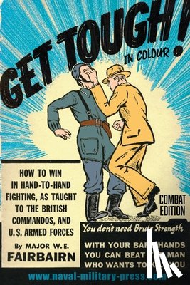 Fairbairn, Major W E - GET TOUGH! IN COLOUR. How To Win In Hand-To-Hand Fighting - Combat Edition