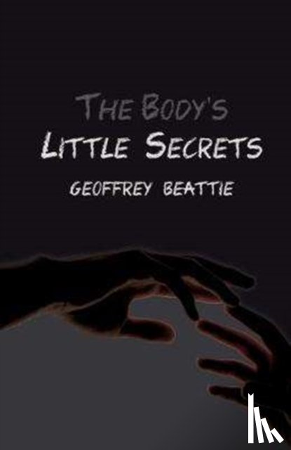 Beattie, Geoffrey - The Body's Little Secrets