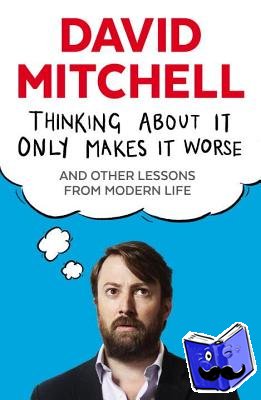 Mitchell, David - Thinking About It Only Makes It Worse
