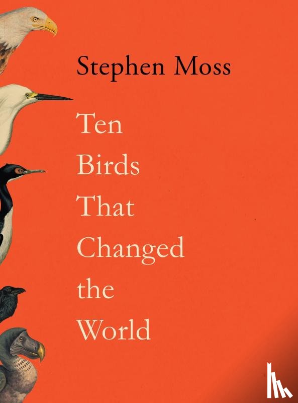 Moss, Stephen (features arts correspondent) - Ten Birds That Changed the World