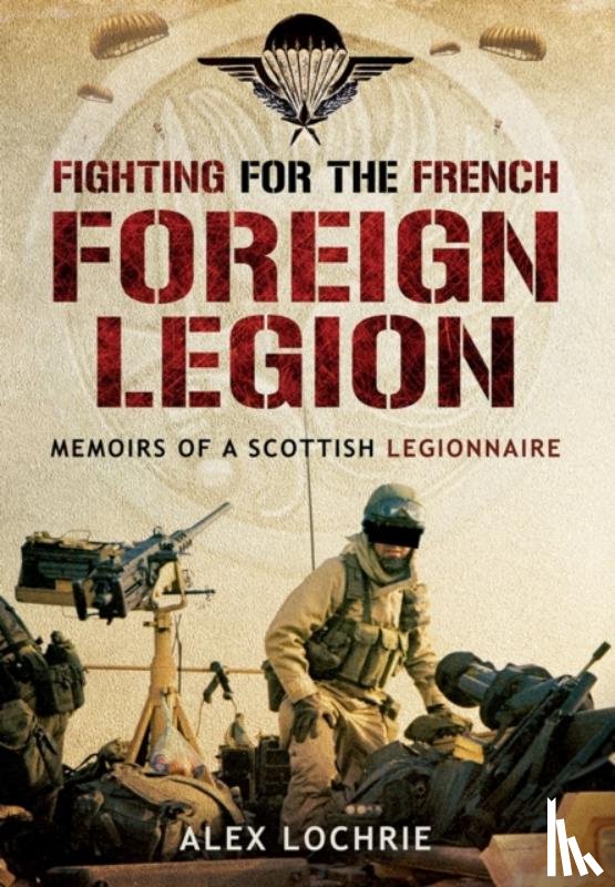 Lochrie, Alex - Fighting for the French Foreign Legion: Memoirs of a Scottish Legionnaire