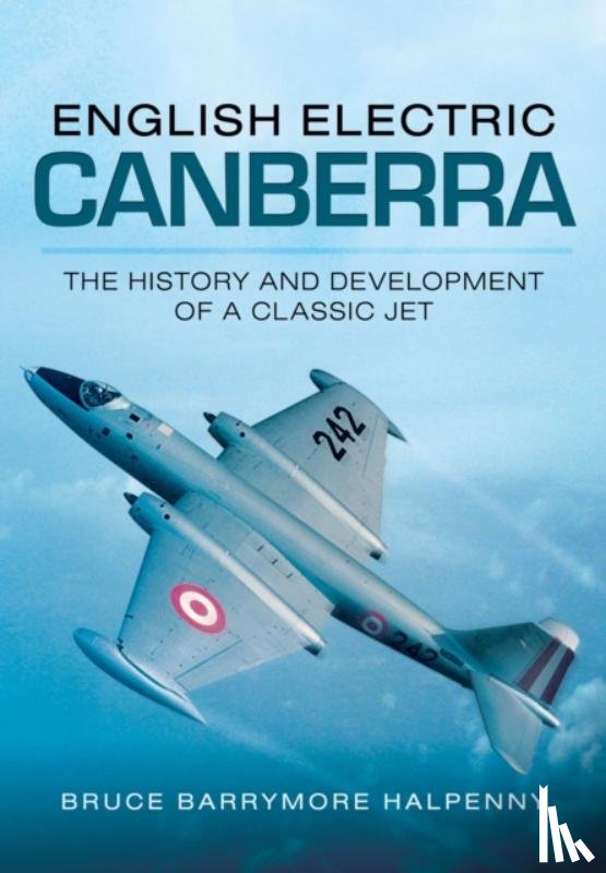 Halpenny, Bruce Barrymore - English Electric Canberra: The History and Development of a Classic Jet