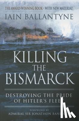 Ballantyne, Iain - Killing the Bismarck: Destroying the Pride on Hitler's Fleet