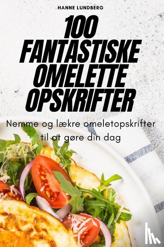Hanne Lundberg - 100 FANTASTISKE OMELETTE OPSKRIFTER