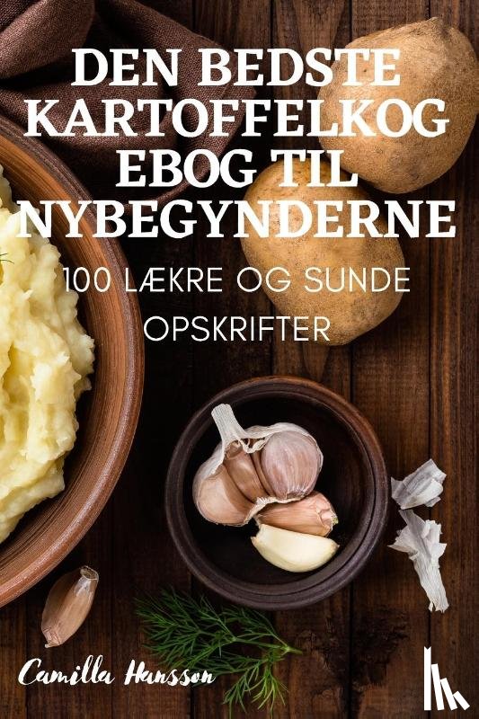 Camilla Hansson - DEN BEDSTE KARTOFFELKOGEBOG TIL NYBEGYNDERNE