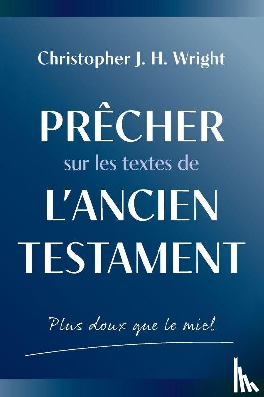 Wright, Christopher J. H. - Wright, C: Prêcher sur les textes de l'Ancien Testament