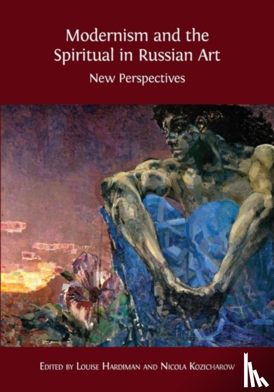 Hardiman, Louise, Kozicharow, Nicola - Modernism and the Spiritual in Russian Art