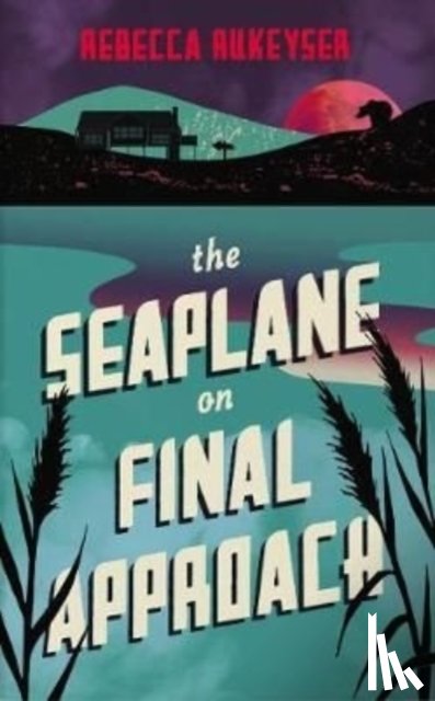 Rukeyser, Rebecca - The Seaplane on Final Approach