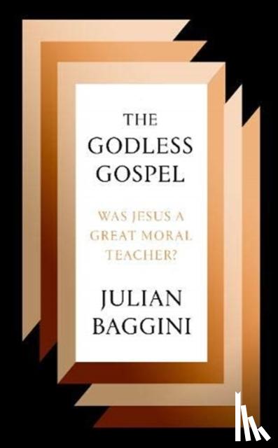 Baggini, Julian - The Godless Gospel