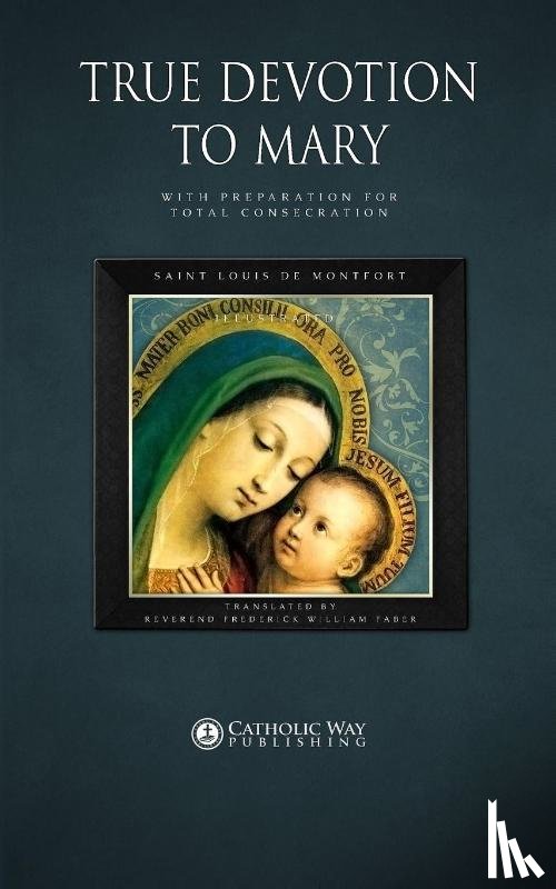 Montfort, Saint Louis de - True Devotion to Mary: with Preparation for Total Consecration