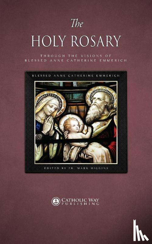Blessed Anne Catherine Emmerich - The Holy Rosary through the Visions of Blessed Anne Catherine Emmerich