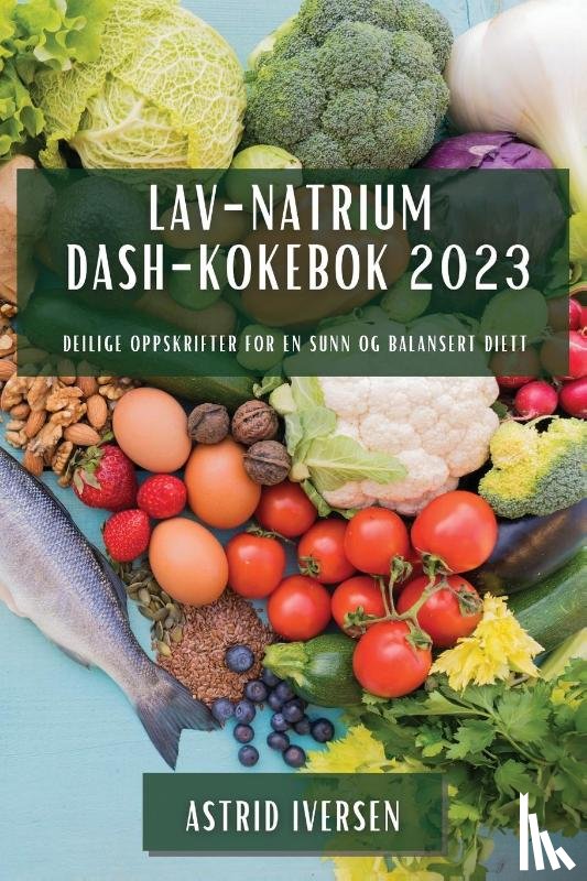 Iversen, Astrid - Lav-natrium DASH-kokebok 2023