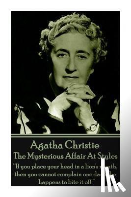 Christie, Agatha - Agatha Christie - The Mysterious Affair At Styles: "If you place your head in a lion's mouth, then you cannot complain one day if he happens to bite i