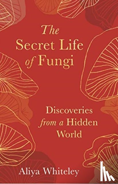 Whiteley, Aliyah - The Secret Life of Fungi