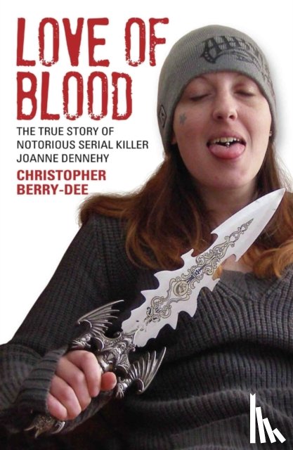 Berry-Dee, Christopher - Love of Blood - The True Story of Notorious Serial Killer Joanne Dennehy