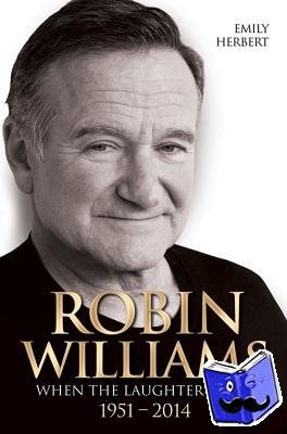 Herbert, Emily - Robin Williams - When the Laughter Stops 1951-2014