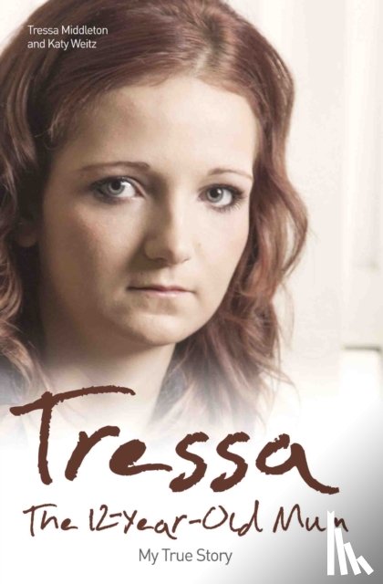 Middleton/Weitz, Middleton/Weitz - Tressa - The 12-year-old Mum: My True Story