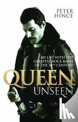 Hince, Peter - Queen Unseen - My Life with the Greatest Rock Band of the 20th Century: Revised and with Added Material