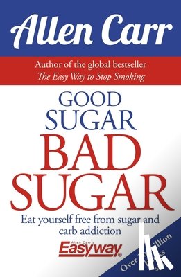 Carr, Allen - Good Sugar Bad Sugar: Eat Yourself Free from Sugar and Carb Addiction