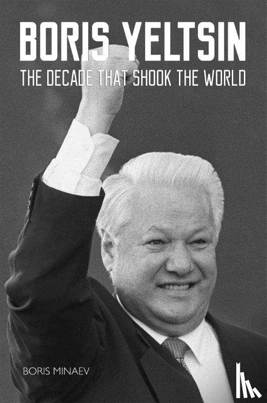 Minaev, Boris - Boris Yeltsin: The Decade that Shook the World