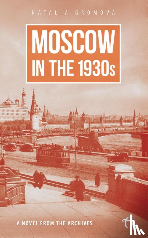 Gromova, Natalia - Moscow in the 1930s – A Novel from the Archives