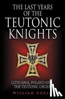 Urban, William - The Last Years of the Teutonic Knights