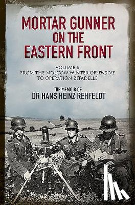 Rehfeldt, Hans Heinz - Mortar Gunner on the Eastern Front
