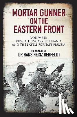 Rehfeldt, Hans Heinz - Mortar Gunner on the Eastern Front