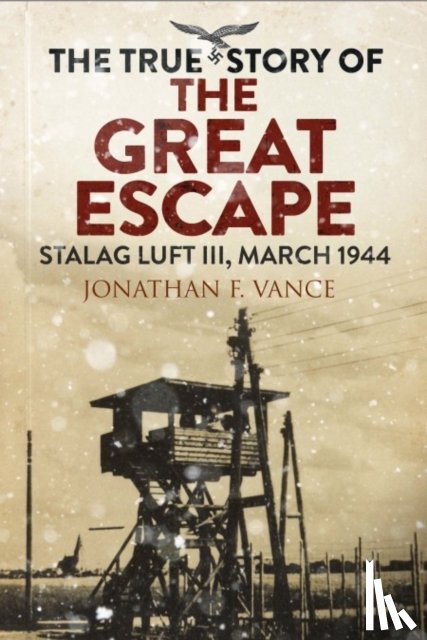 Vance, Jonathan - The True Story of the Great Escape