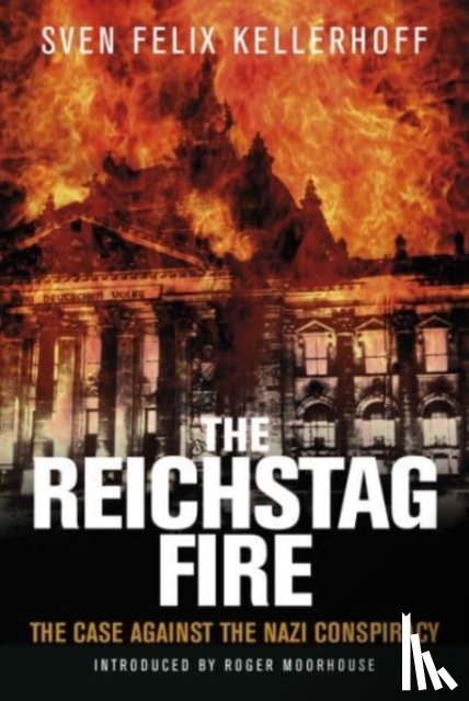Kellerhoff, Sven Felix, Moorhouse, Roger - The Reichstag Fire