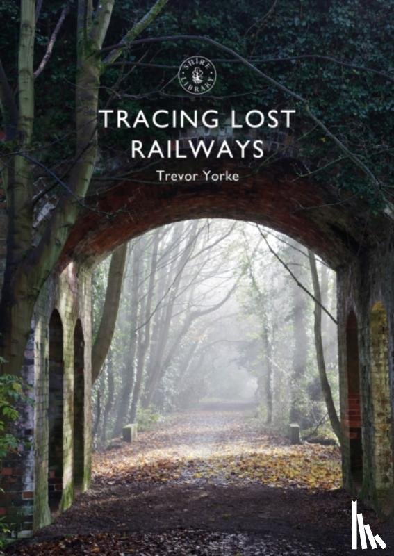 Yorke, Trevor (Author) - Tracing Lost Railways