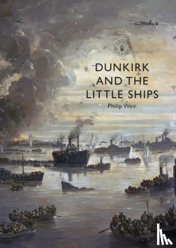 Weir, Philip - Dunkirk and the Little Ships