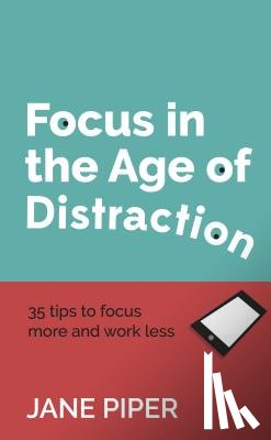 Piper, Jane - Focus in the Age of Distraction