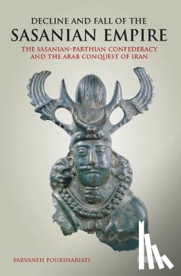 Pourshariati, Parvaneh - Decline and Fall of the Sasanian Empire