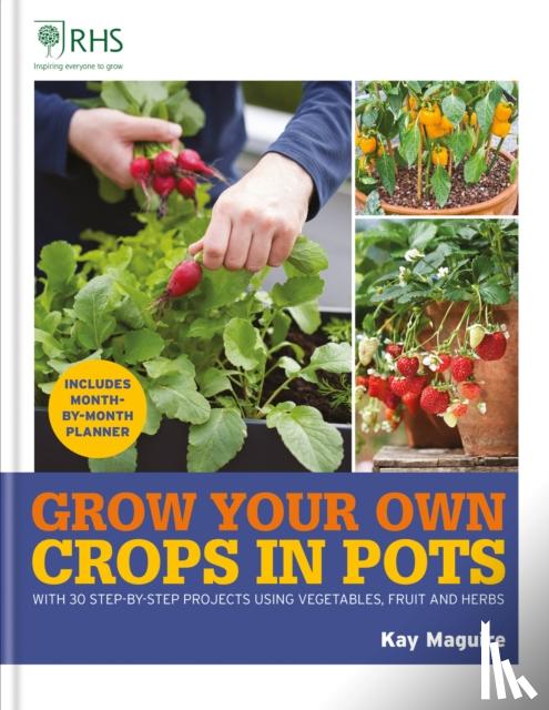 Maguire, Kay - RHS Grow Your Own: Crops in Pots