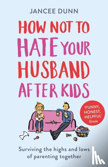 Dunn, Jancee - How Not to Hate Your Husband After Kids