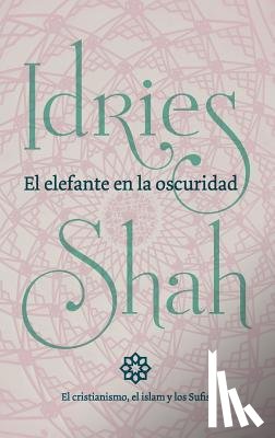 Shah, Idries - El elefante en la oscuridad: el cristianismo, el islam y los Sufis