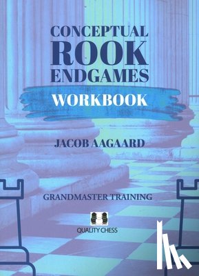 Aagaard, Jacob - Conceptual Rook Endgames Workbook