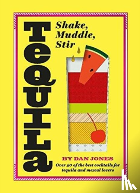 Jones, Dan - Tequila: Shake, Muddle, Stir