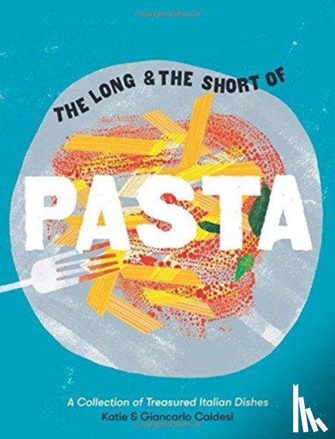 Caldesi, Giancarlo, Caldesi, Katie - The Long and the Short of Pasta
