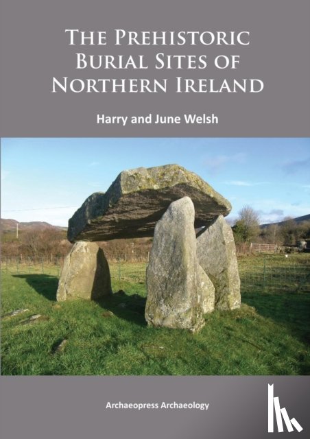 Welsh, Harry (Queens University Belfast), Welsh, June - The Prehistoric Burial Sites of Northern Ireland