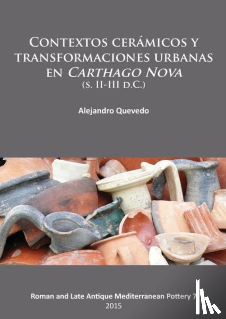 Quevedo, Alejandro - Contextos ceramicos y transformaciones urbanas en Carthago Nova (s. II-III d.C.)
