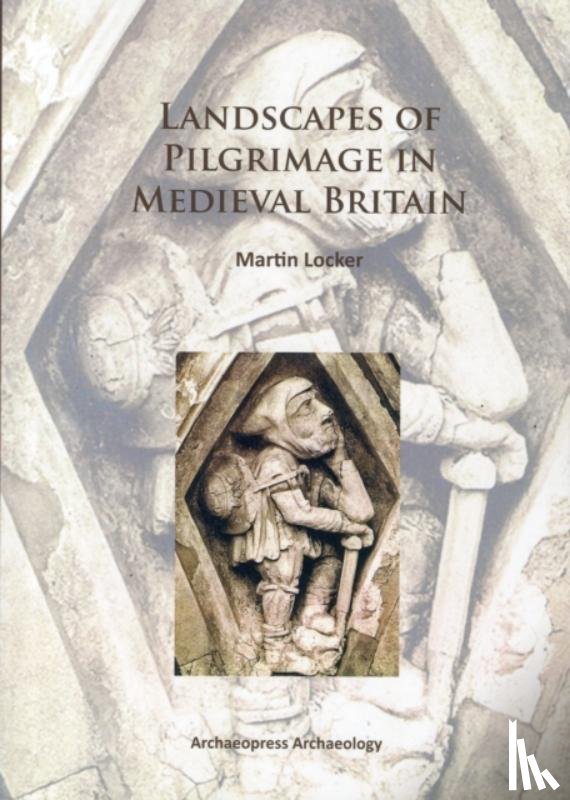 Locker, Martin - Landscapes of Pilgrimage in Medieval Britain